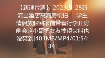 【新速片遞】 2023-9-28新流出酒店高清房偷拍❤️学生情侣放假回家前带着行李开房幽会这小哥把女友搞得尖叫也没爽到[403MB/MP4/01:54:34]