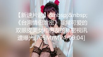 【新速片遞】&nbsp;&nbsp;《台湾情侣泄密》非常可爱的双眼皮美女和男友的私密视讯遭曝光[765M/MP4/09:04]