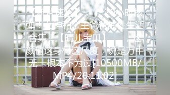 【新片速遞】 ✨✨✨20小时核弹！女神和金主爸爸的性生活合集！【晴儿宝贝】✨✨，这颜值这身材这尺度，说是万中无一根本不为过[10500MB/MP4/20:11:02]