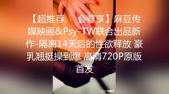 【超推荐❤️会尊享】麻豆传媒映画&Psy-TW联合出品新作-隔离14天后的性欲释放 豪乳翘挺操到爆 高清720P原版首发