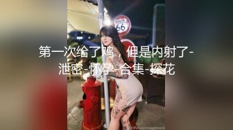 云盘高质露脸泄密 师范学院极度反差美女小姐姐与男友不雅自拍无水印流出 无套啪啪口爆 女神样子瞬间全无[MP4/1000MB]