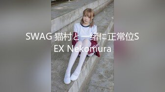 SWAG 猫村と一绪に正常位SEX Nekomura