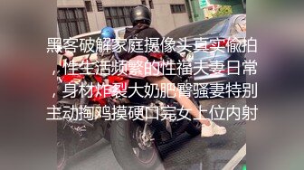 黑客破解家庭摄像头真实偸拍，性生活频繁的性福夫妻日常，身材炸裂大奶肥臀骚妻特别主动掏鸡摸硬口完女上位内射