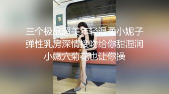 三个极品超美年轻温柔小妮子弹性乳房深情接吻给你甜湿润小嫩穴菊花也让你操