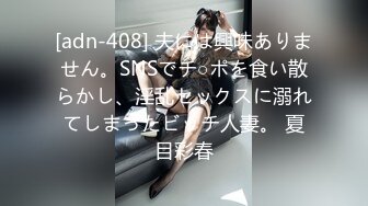 [adn-408] 夫には興味ありません。SNSでチ○ポを食い散らかし、淫乱セックスに溺れてしまったビッチ人妻。 夏目彩春