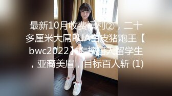 最新10月收费福利②，二十多厘米大屌PUA白皮猪炮王【bwc2022】专搞国人留学生，亚裔美眉，目标百人斩 (1)