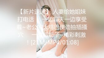 【新片速遞】 人妻给她姐妹打电话❤️一边聊天一边享受着~老公的大鸡巴使劲抽插搔穴❤️一边抓奶子~精彩刺激！[21M/MP4/01:08]