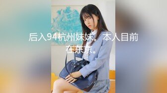 后入94杭州妹妹。本人目前在东京。