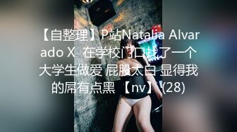 【自整理】P站Natalia Alvarado X  在学校门口找了一个大学生做爱 屁股太白 显得我的屌有点黑 【nv】 (28)