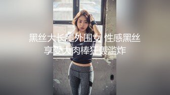 黑丝大长腿外围女 性感黑丝享受大肉棒狂轰滥炸