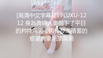 [高清中文字幕]259LUXU-1212 身為貴婦人妻拋下了平日的矜持用男優肉棒發洩積蓄的慾望痙攣絕頂高潮