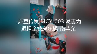 -麻豆传媒 MCY-003 嫩妻为退押金被房东操-南芊允