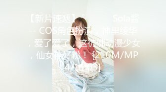 【新片速遞】 ˚❤️⁎⁺ Sola酱-- COS角色扮演，神里绫华，爱了爱了，这彷佛动漫少女，仙女棒好粉！ [210M/MP4/11:03]