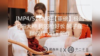 [MP4/526MB]【重磅】极品约啪大神 我的枪好长 狮子座 胖叔叔 xx1x 新作