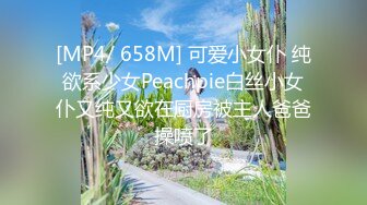 [MP4/ 658M] 可爱小女仆 纯欲系少女Peachpie白丝小女仆又纯又欲在厨房被主人爸爸操喷了