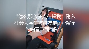 “怎么那么多人在操我”刚入社会大学生被群友群p（强行约啪看下面简阶）