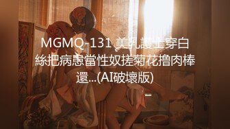 MGMQ-131 美乳護士穿白絲把病患當性奴搓菊花撸肉棒還...(AI破壞版)