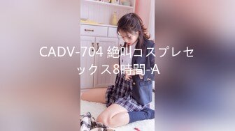 CADV-704 絶叫コスプレセックス8時間-A