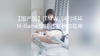 【国产版】[TMW-142]坏坏 H-Game穿越记 女神校花来一发 天美传媒