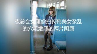 夜总会女厕偷拍长靴美女杂乱的穴毛发黑的两片阴唇