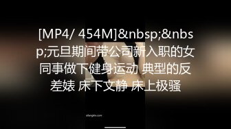 [MP4/ 454M]&nbsp;&nbsp;元旦期间带公司新入职的女同事做下健身运动 典型的反差婊 床下文静 床上极骚