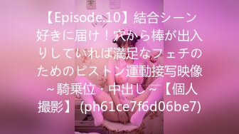 【Episode.10】結合シーン好きに届け！穴から棒が出入りしていれば満足なフェチのためのピストン運動接写映像 ～騎乗位・中出し～【個人撮影】 (ph61ce7f6d06be7)