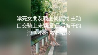 漂亮女朋友晚上伺候我 主动口交骑上来操逼 最后被干的浪叫不断 露脸精彩