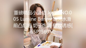 重磅精品小骚货 Joyce NO.005 Lumine Bunny 油光水滑 前凸后翘 奶子饱满 极致诱惑[65P/569M]