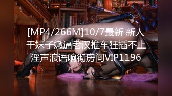 [MP4/266M]10/7最新 新人干妹子嫩逼老汉推车狂插不止淫声浪语响彻房间VIP1196