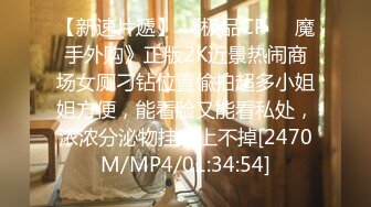 【新速片遞】 《极品CP☀️魔手外购》正版2K近景热闹商场女厕刁钻位置偸拍超多小姐姐方便，能看脸又能看私处，浓浓分泌物挂逼上不掉[2470M/MP4/01:34:54]