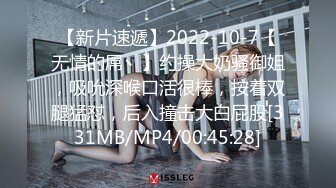 【新片速遞】2022-10-7【无情的屌丶】约操大奶骚御姐，吸吮深喉口活很棒，按着双腿猛怼，后入撞击大白屁股[331MB/MP4/00:45:28]