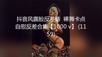 抖音风露脸反差婊  裸舞卡点自慰反差合集【1000 v】 (1159)