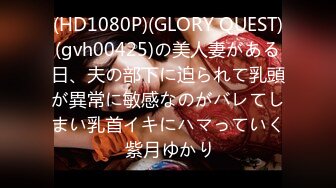 (HD1080P)(GLORY QUEST)(gvh00425)の美人妻がある日、夫の部下に迫られて乳頭が異常に敏感なのがバレてしまい乳首イキにハマっていく 紫月ゆかり