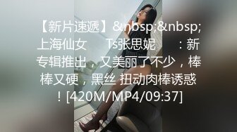 【新片速遞】&nbsp;&nbsp;上海仙女❤️Ts张思妮❤️：新专辑推出，又美丽了不少，棒棒又硬，黑丝 扭动肉棒诱惑！[420M/MP4/09:37]