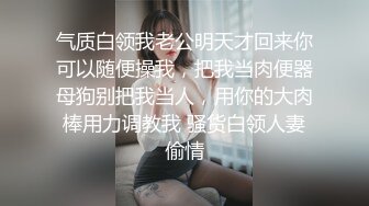 气质白领我老公明天才回来你可以随便操我，把我当肉便器母狗别把我当人，用你的大肉棒用力调教我 骚货白领人妻偷情