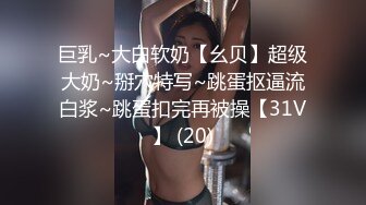 巨乳~大白软奶【幺贝】超级大奶~掰穴特写~跳蛋抠逼流白浆~跳蛋扣完再被操【31V】 (20)