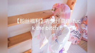 【粉丝福利】赤兔经典作-fuck the bitch！