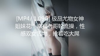 [MP4/ 1.09G] 极品尤物女神姐妹花！幸福老哥轮流操，性感双女舌吻，抢着吃大屌