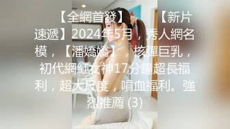 ⚫️【全網首發】♈♈♈【新片速遞】2024年5月，秀人網名模，【潘嬌嬌】，核彈巨乳，初代網紅女神17分鐘超長福利，超大尺度，噴血福利。強烈推薦 (3)