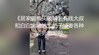 《居家摄像头破解》有钱大叔和白白嫩嫩的大奶子娇妻各种姿势啪啪啪