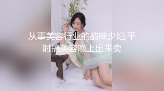 从事美容行业的韵味少妇,平时搞美容晚上出来卖