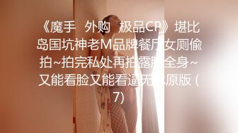 《魔手☛外购⚡极品CP》堪比岛国坑神老M品牌餐厅女厕偸拍~拍完私处再拍露脸全身~又能看脸又能看逼无水原版 (7)