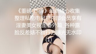 《重磅_炸弹》最新精心收集整理私密电报群内部会员享有淫妻美女视图番外篇_各种露脸反差婊不雅行为曝光无水印 (1)