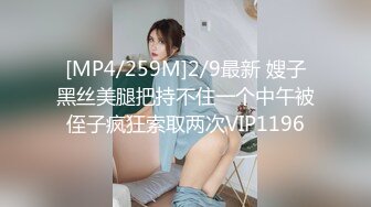 [MP4/259M]2/9最新 嫂子黑丝美腿把持不住一个中午被侄子疯狂索取两次VIP1196