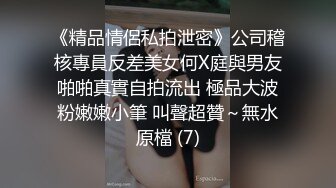 《精品情侶私拍泄密》公司稽核專員反差美女何X庭與男友啪啪真實自拍流出 極品大波粉嫩嫩小筆 叫聲超贊～無水原檔 (7)