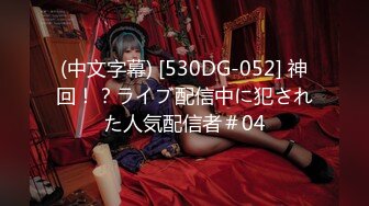 (中文字幕) [530DG-052] 神回！？ライブ配信中に犯された人気配信者＃04