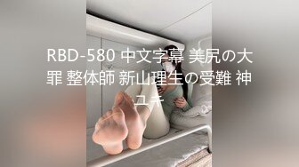 RBD-580 中文字幕 美尻の大罪 整体師 新山理生の受難 神ユキ