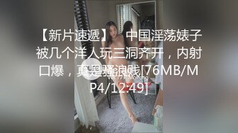 【新片速遞】 ✨中国淫荡婊子被几个洋人玩三洞齐开，内射口爆，真是骚浪贱[76MB/MP4/12:49]