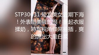 STP30031 短发美女近期下海！外表甜美骚的很！撩起衣服揉奶，特写视角假屌抽插，爽的流出大量白浆