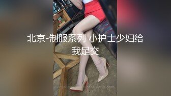 北京-制服系列 小护士少妇给我足交